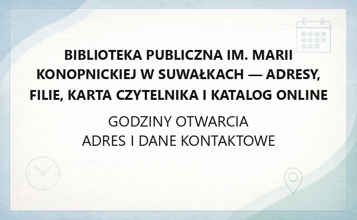 Biblioteka Publiczna im. Marii Konopnickiej w Suwałkach - adresy, filie, karta czytelnika i katalog online