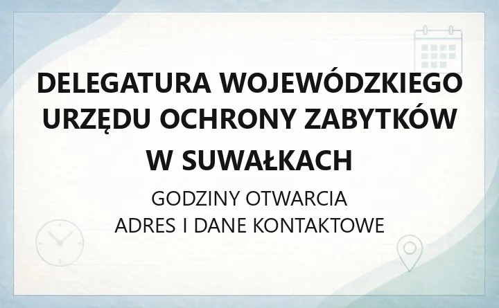 Delegatura Wojewódzkiego Urzędu Ochrony Zabytków w Suwałkach - kontakt, godziny, informacje