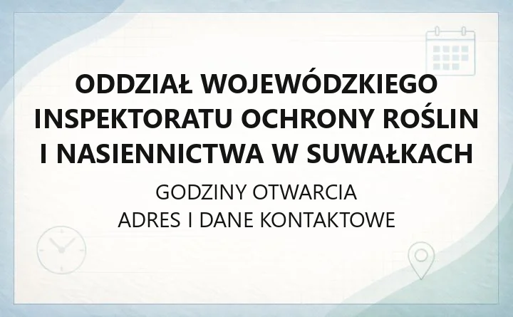 Oddział Wojewódzkiego Inspektoratu Ochrony Roślin i Nasiennictwa w Suwałkach - kontakt, godziny, informacje
