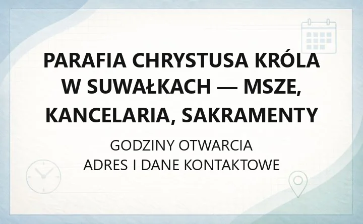 Parafia Chrystusa Króla w Suwałkach - msze, kancelaria, sakramenty