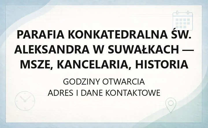 Parafia Konkatedralna św. Aleksandra w Suwałkach - msze, kancelaria, historia