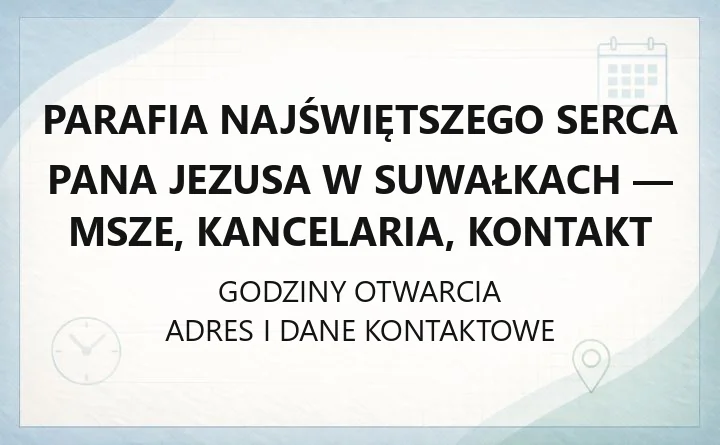 Parafia Najświętszego Serca Pana Jezusa w Suwałkach - msze, kancelaria, kontakt