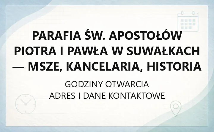 Parafia św. Apostołów Piotra i Pawła w Suwałkach - msze, kancelaria, historia