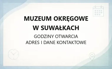 Muzeum Okręgowe w Suwałkach - kontakt, godziny, informacje