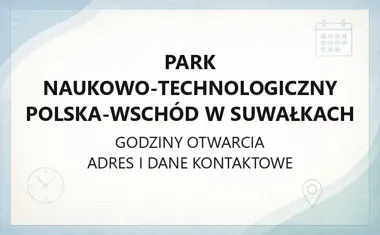 Park Naukowo - Technologiczny Polska - Wschód w Suwałkach - kontakt, godziny, informacje