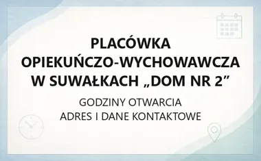 Placówka Opiekuńczo - Wychowawcza w Suwałkach „Dom nr 2” - kontakt, godziny, informacje