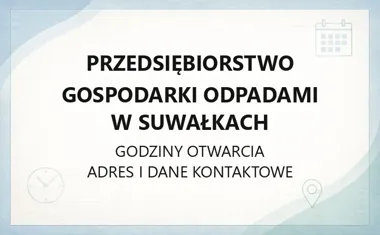 Przedsiębiorstwo Gospodarki Odpadami w Suwałkach - kontakt, godziny, informacje