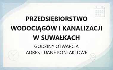 Przedsiębiorstwo Wodociągów i Kanalizacji w Suwałkach - kontakt, godziny, informacje