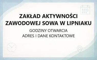 Zakład Aktywności Zawodowej SOWA w Lipniaku - kontakt, godziny, informacje