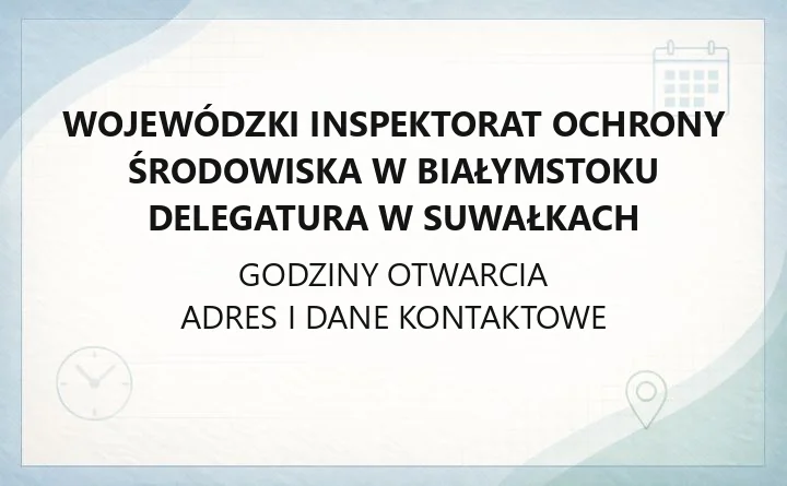 Wojewódzki Inspektorat Ochrony Środowiska w Białymstoku Delegatura w Suwałkach - kontakt, godziny, informacje