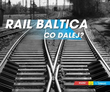 Rail Baltica może utknąć na lata – Suwałki szykują twardą odpowiedź